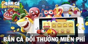 Bắn cá đổi thưởng miễn phí