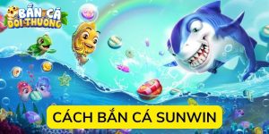 Cách bắn cá Sunwin