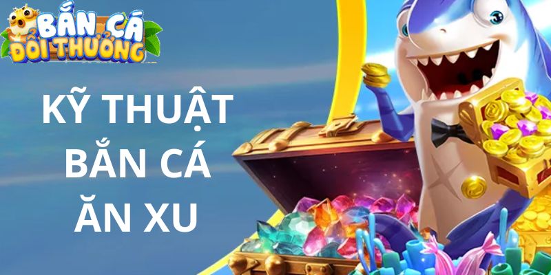 Kỹ thuật bắn cá ăn xu